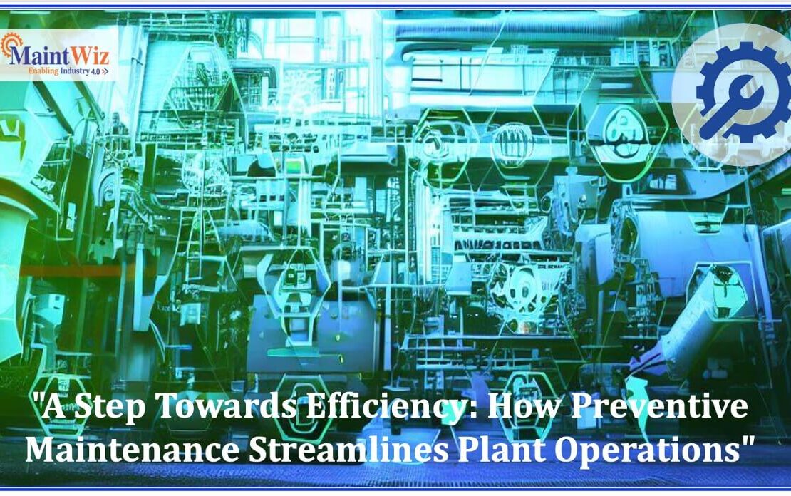  A Step Towards Efficiency: How Preventive Maintenance Streamlines Plant Operations – MaintWiz CMMS