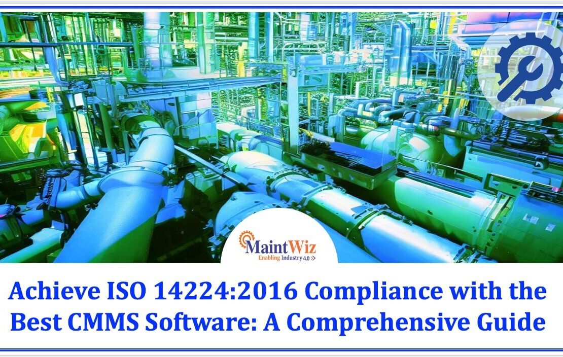  Achieve ISO 14224:2016 Compliance with the Best CMMS Software