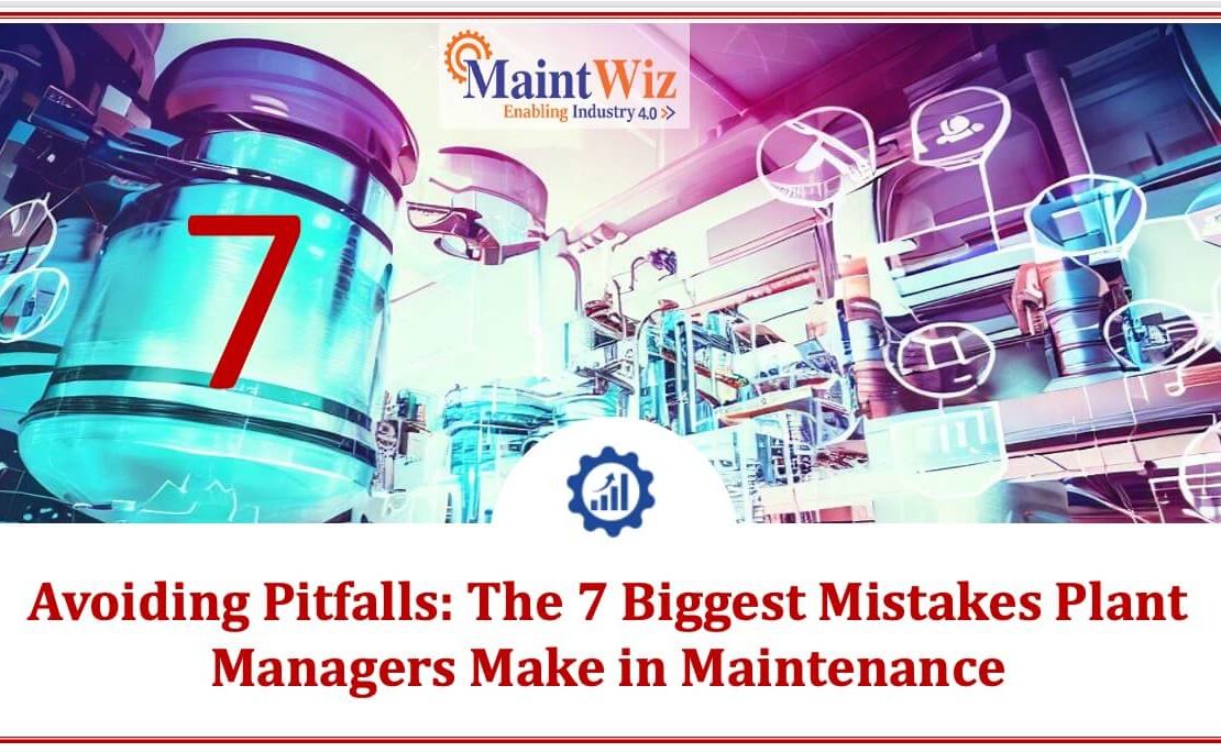  Avoiding Pitfalls: The 7 Biggest Mistakes Plant Managers Make in Maintenance