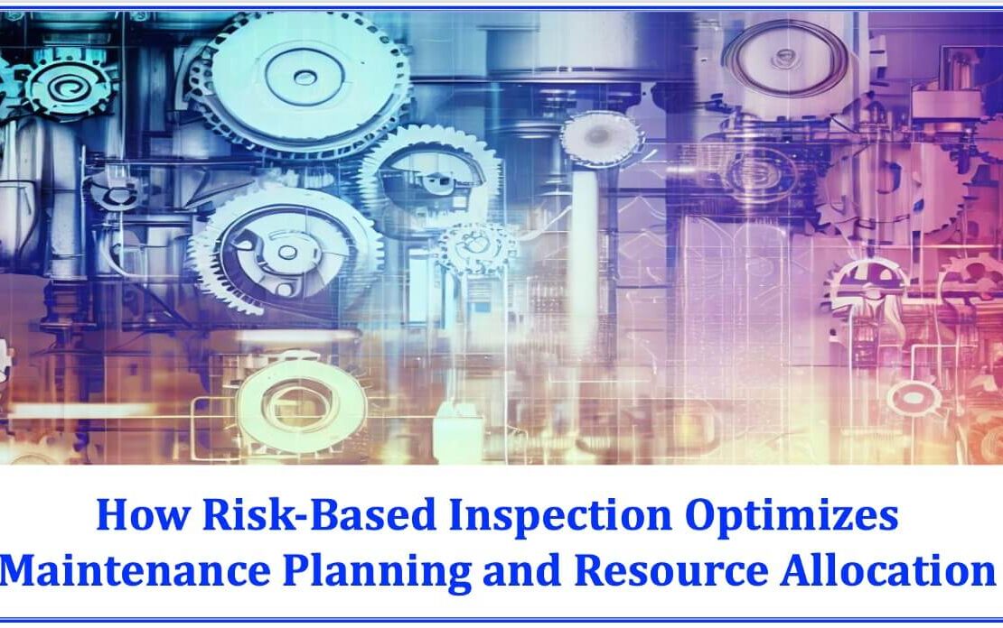  How Risk-Based Inspection Optimizes Maintenance Planning and Resource Allocation