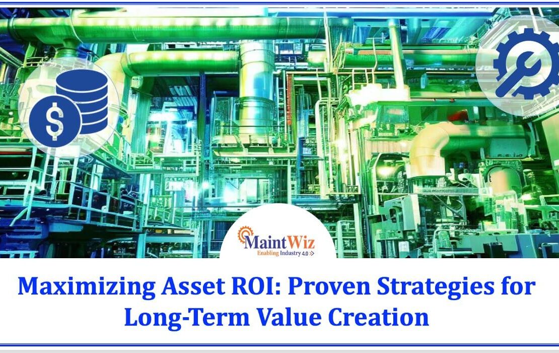  Maximizing Asset ROI: Proven Strategies for Long-Term Value Creation – MaintWiz CMMS